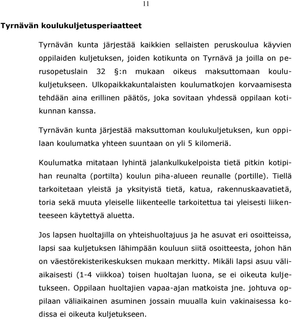 Tyrnävän kunta järjestää maksuttoman koulukuljetuksen, kun oppilaan koulumatka yhteen suuntaan on yli 5 kilomeriä.