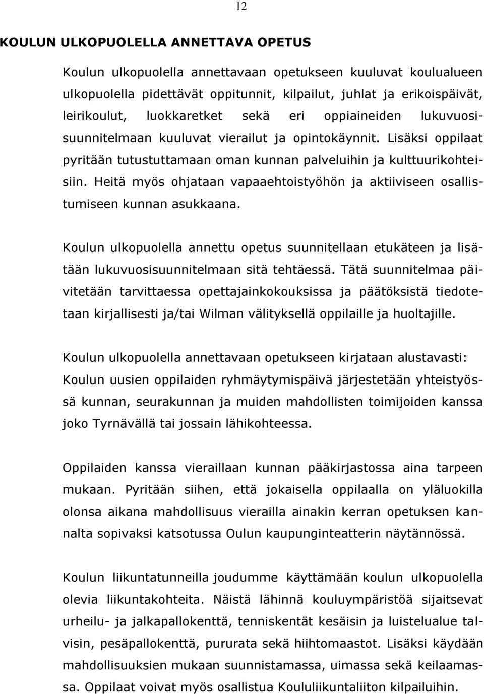 Heitä myös ohjataan vapaaehtoistyöhön ja aktiiviseen osallistumiseen kunnan asukkaana. Koulun ulkopuolella annettu opetus suunnitellaan etukäteen ja lisätään lukuvuosisuunnitelmaan sitä tehtäessä.