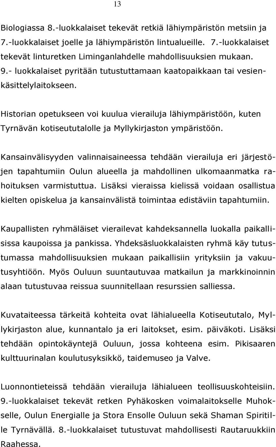 Historian opetukseen voi kuulua vierailuja lähiympäristöön, kuten Tyrnävän kotiseututalolle ja Myllykirjaston ympäristöön.