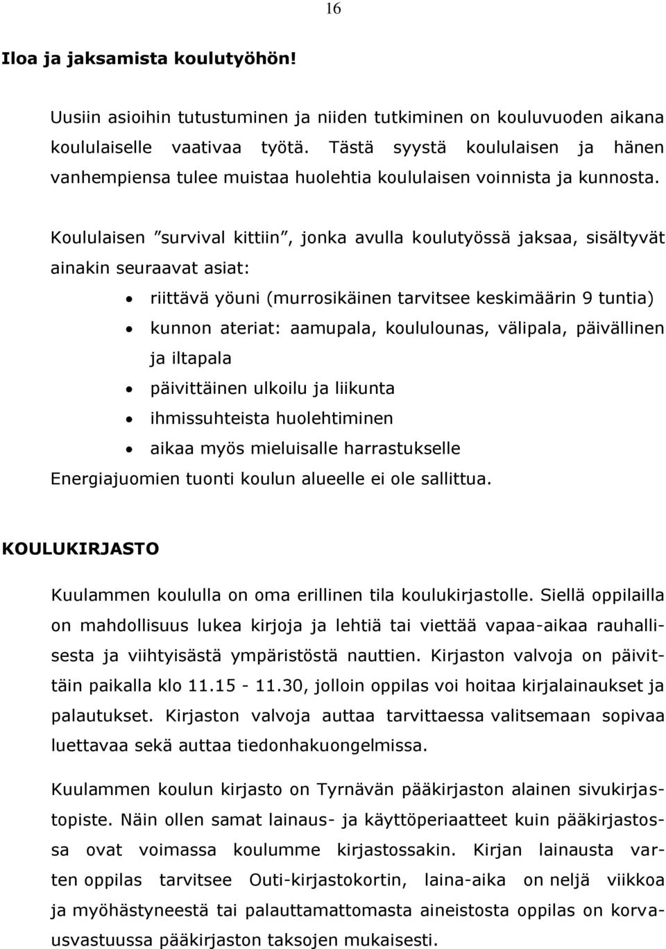 Koululaisen survival kittiin, jonka avulla koulutyössä jaksaa, sisältyvät ainakin seuraavat asiat: riittävä yöuni (murrosikäinen tarvitsee keskimäärin 9 tuntia) kunnon ateriat: aamupala, koululounas,