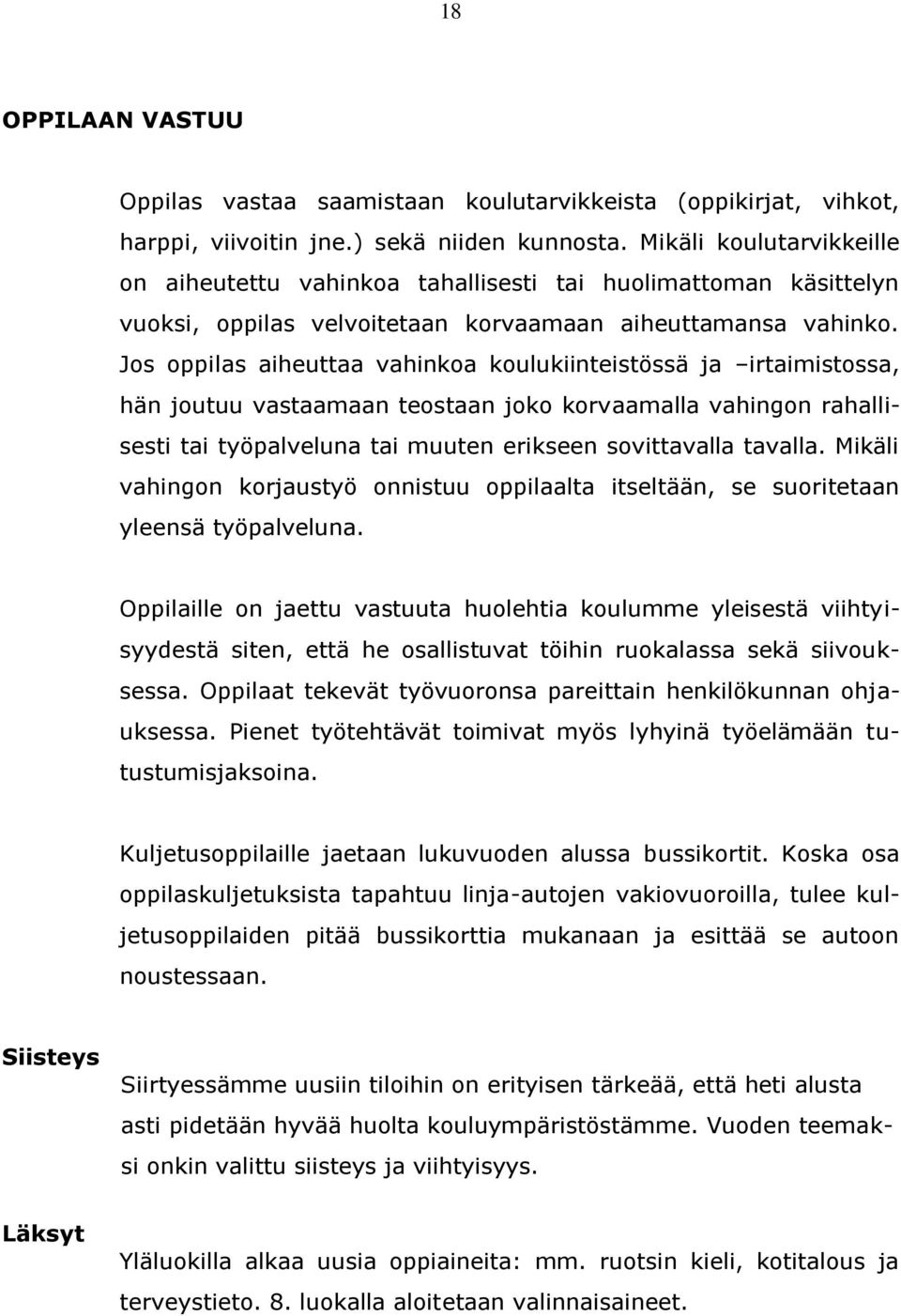 Jos oppilas aiheuttaa vahinkoa koulukiinteistössä ja irtaimistossa, hän joutuu vastaamaan teostaan joko korvaamalla vahingon rahallisesti tai työpalveluna tai muuten erikseen sovittavalla tavalla.