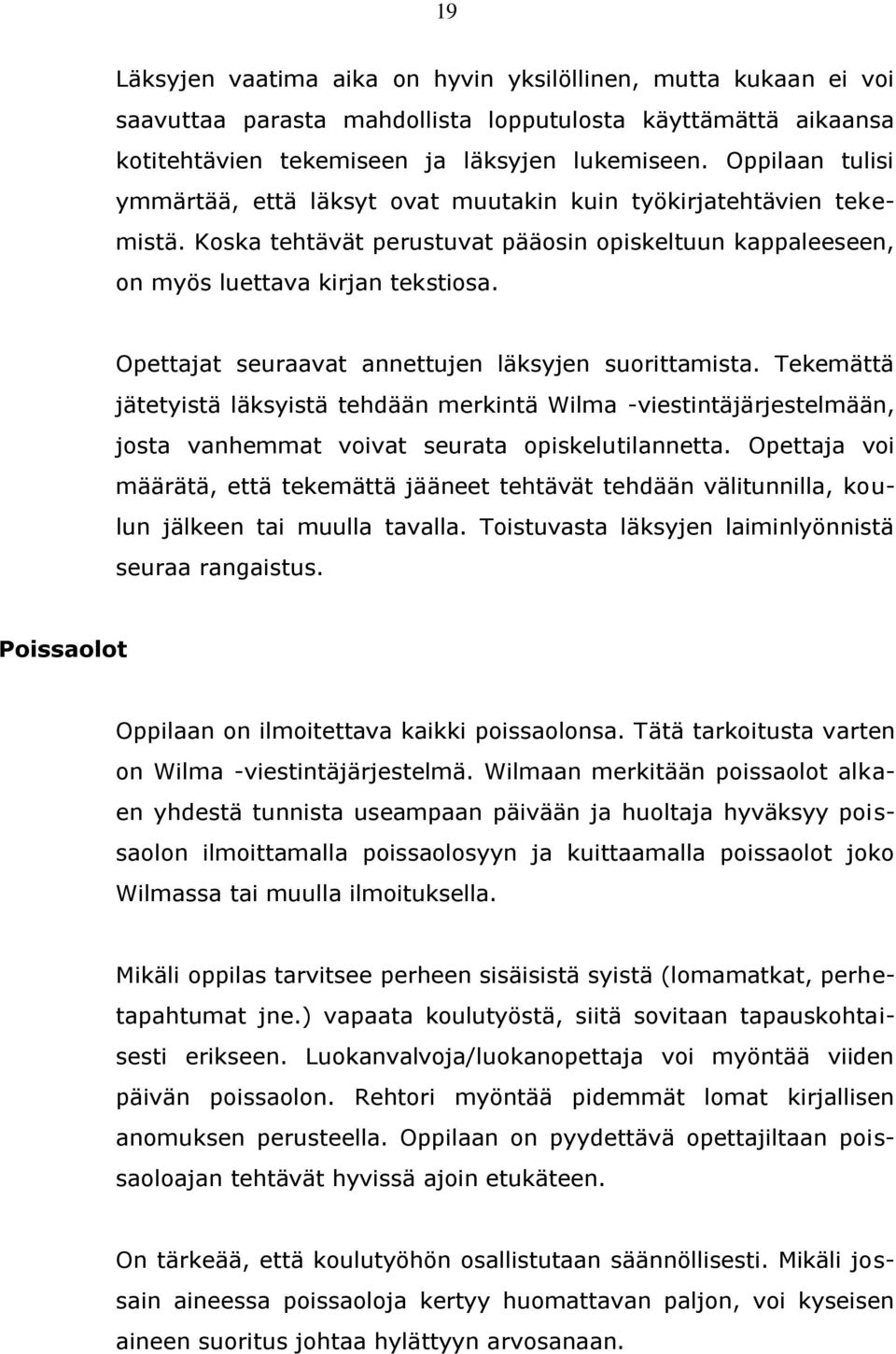 Opettajat seuraavat annettujen läksyjen suorittamista. Tekemättä jätetyistä läksyistä tehdään merkintä Wilma -viestintäjärjestelmään, josta vanhemmat voivat seurata opiskelutilannetta.