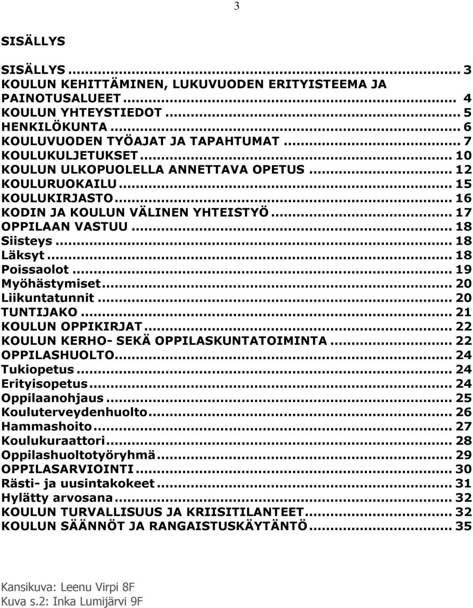 .. 19 Myöhästymiset... 20 Liikuntatunnit... 20 TUNTIJAKO... 21 KOULUN OPPIKIRJAT... 22 KOULUN KERHO- SEKÄ OPPILASKUNTATOIMINTA... 22 OPPILASHUOLTO... 24 Tukiopetus... 24 Erityisopetus.