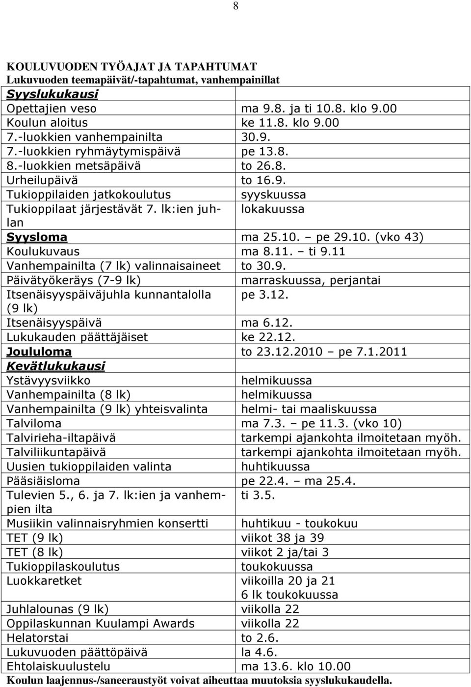 lk:ien juhlan lokakuussa Syysloma ma 25.10. pe 29.10. (vko 43) Koulukuvaus ma 8.11. ti 9.11 Vanhempainilta (7 lk) valinnaisaineet to 30.9. Päivätyökeräys (7-9 lk) marraskuussa, perjantai Itsenäisyyspäiväjuhla kunnantalolla pe 3.