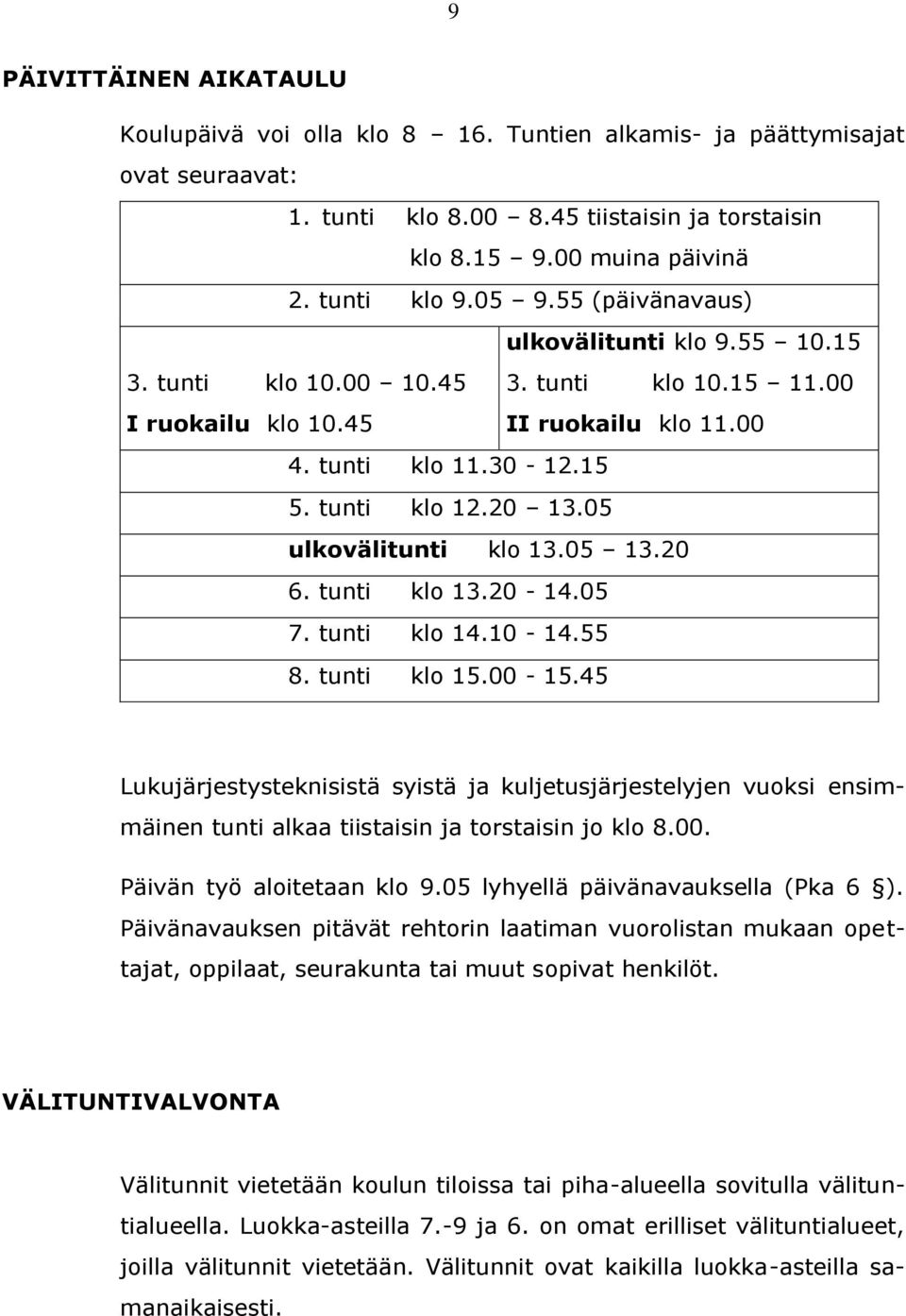 05 ulkovälitunti klo 13.05 13.20 6. tunti klo 13.20-14.05 7. tunti klo 14.10-14.55 8. tunti klo 15.00-15.