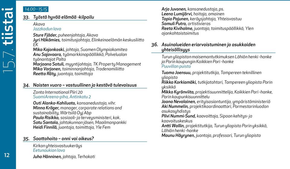 Anu Sajavaara, työmarkkinapäällikkö, Palvelualan työnantajat Palta Marjaana Satuli, myyntijohtaja, TK Property Management Mika Varjonen, toiminnanjohtaja, Tradenomiliitto Reetta Räty, juontaja,