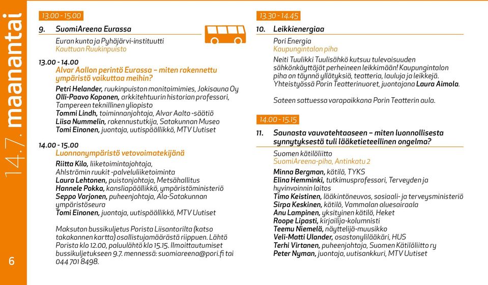 Liisa Nummelin, rakennustutkija, Satakunnan Museo Tomi Einonen, juontaja, uutispäällikkö, MTV Uutiset 14.00-15.