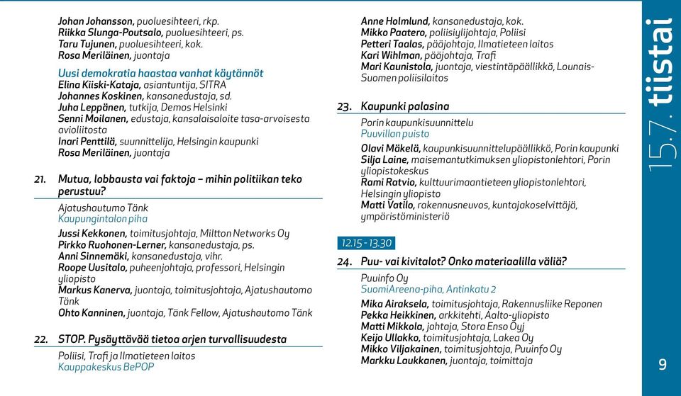 Juha Leppänen, tutkija, Demos Helsinki Senni Moilanen, edustaja, kansalaisaloite tasa-arvoisesta avioliitosta Inari Penttilä, suunnittelija, Helsingin kaupunki Rosa Meriläinen, juontaja 21.