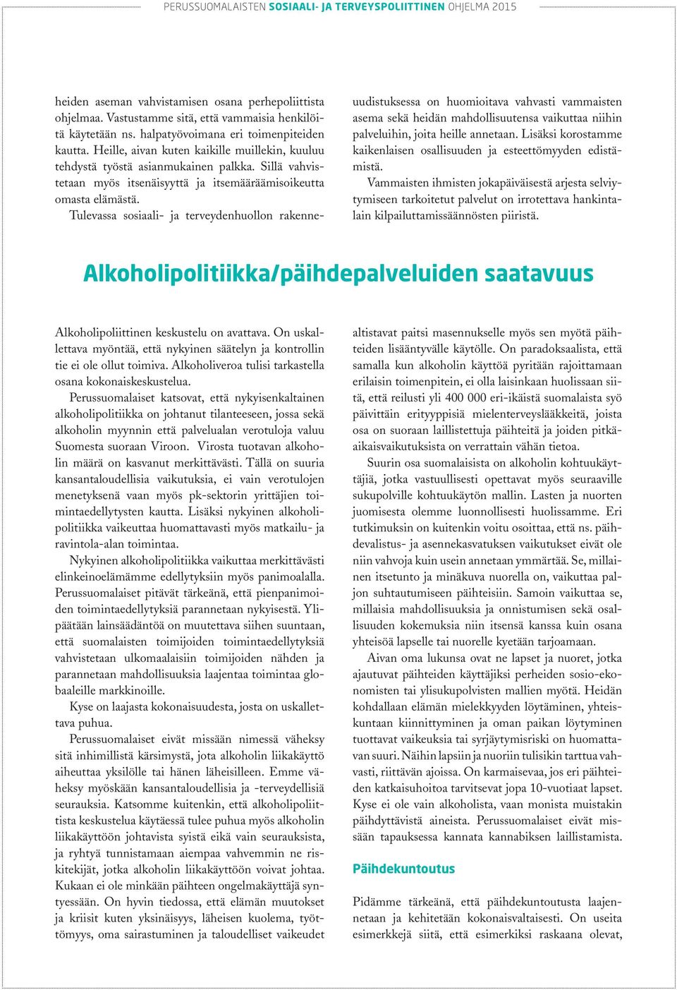 Tulevassa sosiaali- ja terveydenhuollon rakenneuudistuksessa on huomioitava vahvasti vammaisten asema sekä heidän mahdollisuutensa vaikuttaa niihin palveluihin, joita heille annetaan.