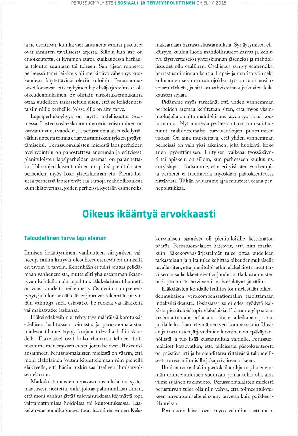 Se olisikin tarkoituksenmukaista ottaa uudelleen tarkasteluun siten, että se kohdennettaisiin niille perheille, joissa sille on aito tarve. Lapsiperheköyhyys on täyttä todellisuutta Suomessa.