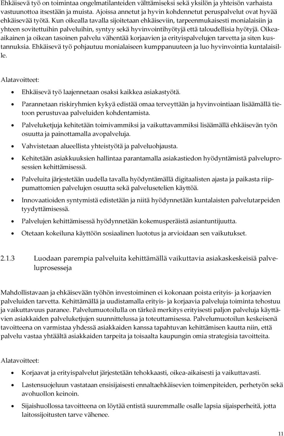 Kun oikealla tavalla sijoitetaan ehkäiseviin, tarpeenmukaisesti monialaisiin ja yhteen sovitettuihin palveluihin, syntyy sekä hyvinvointihyötyjä että taloudellisia hyötyjä.