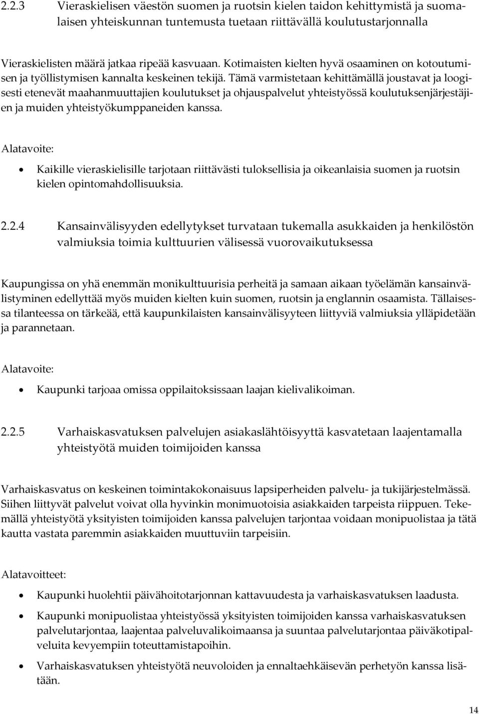 Tämä varmistetaan kehittämällä joustavat ja loogisesti etenevät maahanmuuttajien koulutukset ja ohjauspalvelut yhteistyössä koulutuksenjärjestäjien ja muiden yhteistyökumppaneiden kanssa.