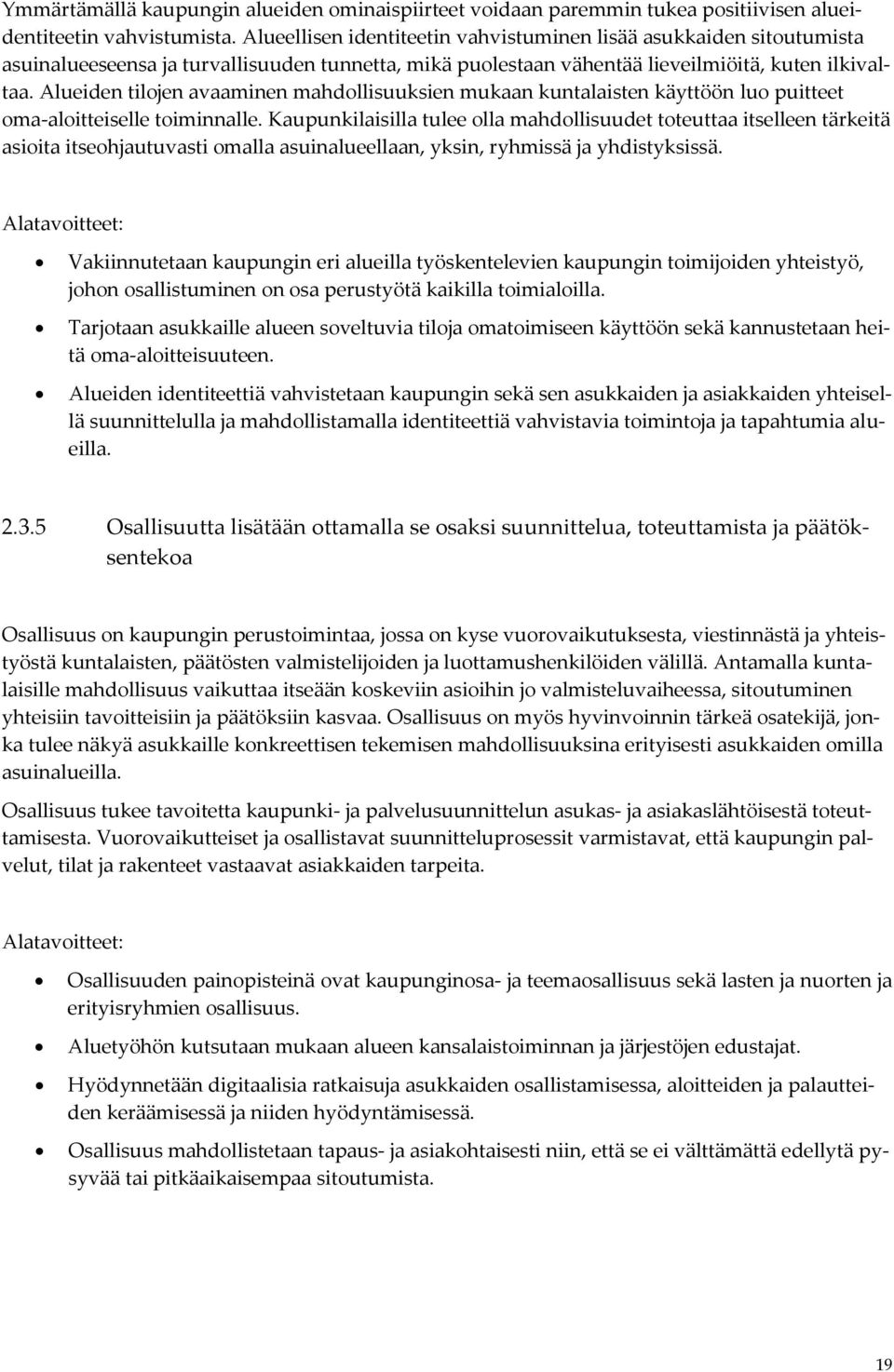 Alueiden tilojen avaaminen mahdollisuuksien mukaan kuntalaisten käyttöön luo puitteet oma-aloitteiselle toiminnalle.