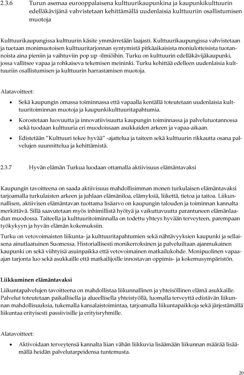 Kulttuurikaupungissa vahvistetaan ja tuetaan monimuotoisen kulttuuritarjonnan syntymistä pitkäaikaisista moniulotteisista tuotannoista aina pieniin ja vaihtuviin pop up -ilmiöihin.