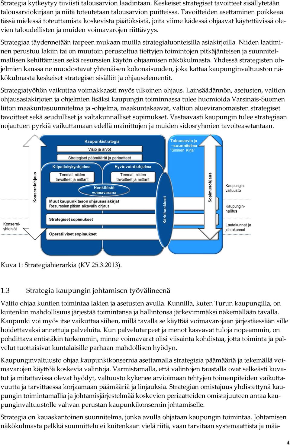 Strategiaa täydennetään tarpeen mukaan muilla strategialuonteisilla asiakirjoilla.