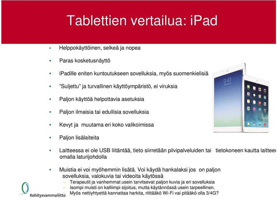 pilvipalveluiden tai tietokoneen kautta laitteen omalla laturijohdolla Muistia ei voi myöhemmin lisätä.