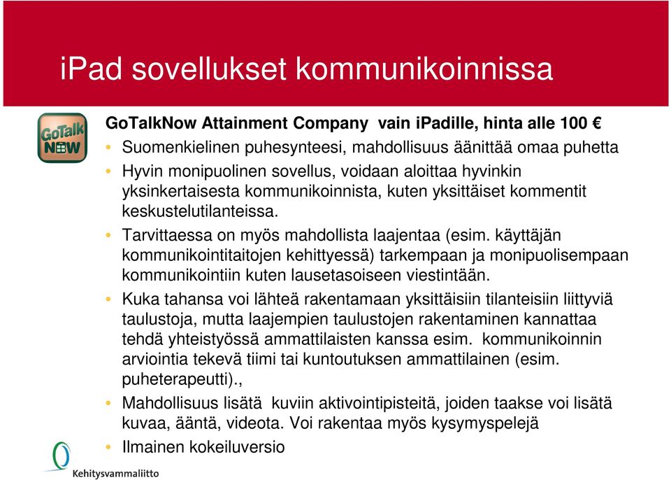 käyttäjän kommunikointitaitojen kehittyessä) tarkempaan ja monipuolisempaan kommunikointiin kuten lausetasoiseen viestintään.