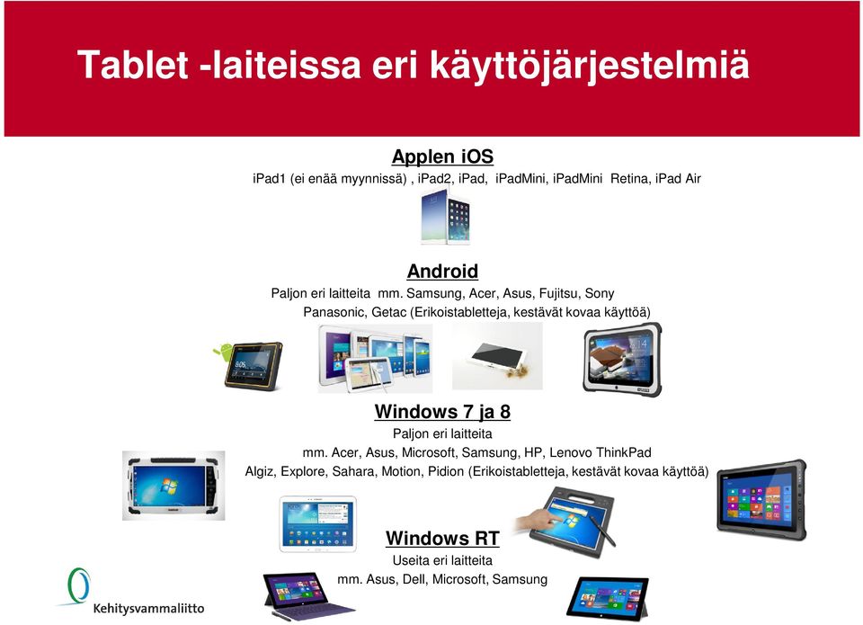 Samsung, Acer, Asus, Fujitsu, Sony Panasonic, Getac (Erikoistabletteja, kestävät kovaa käyttöä) Windows 7 ja 8 Paljon eri