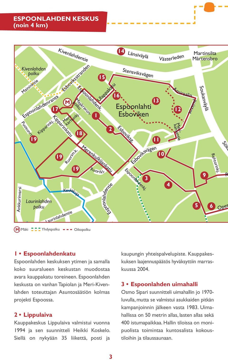 Ulappakatu Merenkulkijankatu Ruori kj. 2 16 Länsiväylä Stensviksvägen Espoonlahti Esboviken Espoonlahdenkj. 3 13 11 Espoonlahdentie Esboviksvägen Västerleden 10 4 Amiraalin 12 puistot.