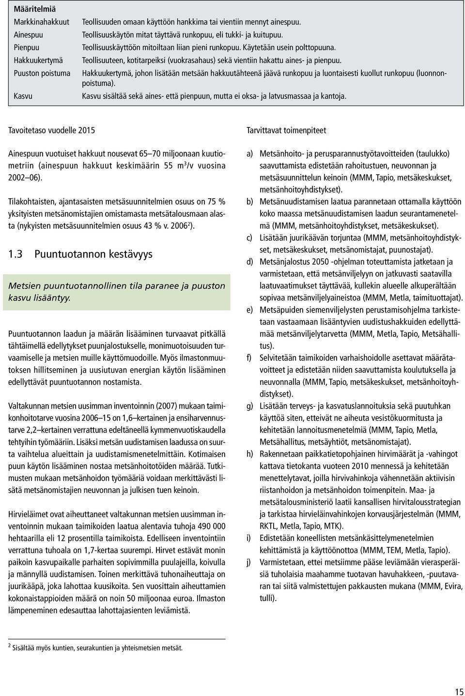 Teollisuuteen, kotitarpeiksi (vuokrasahaus) sekä vientiin hakattu aines- ja pienpuu.