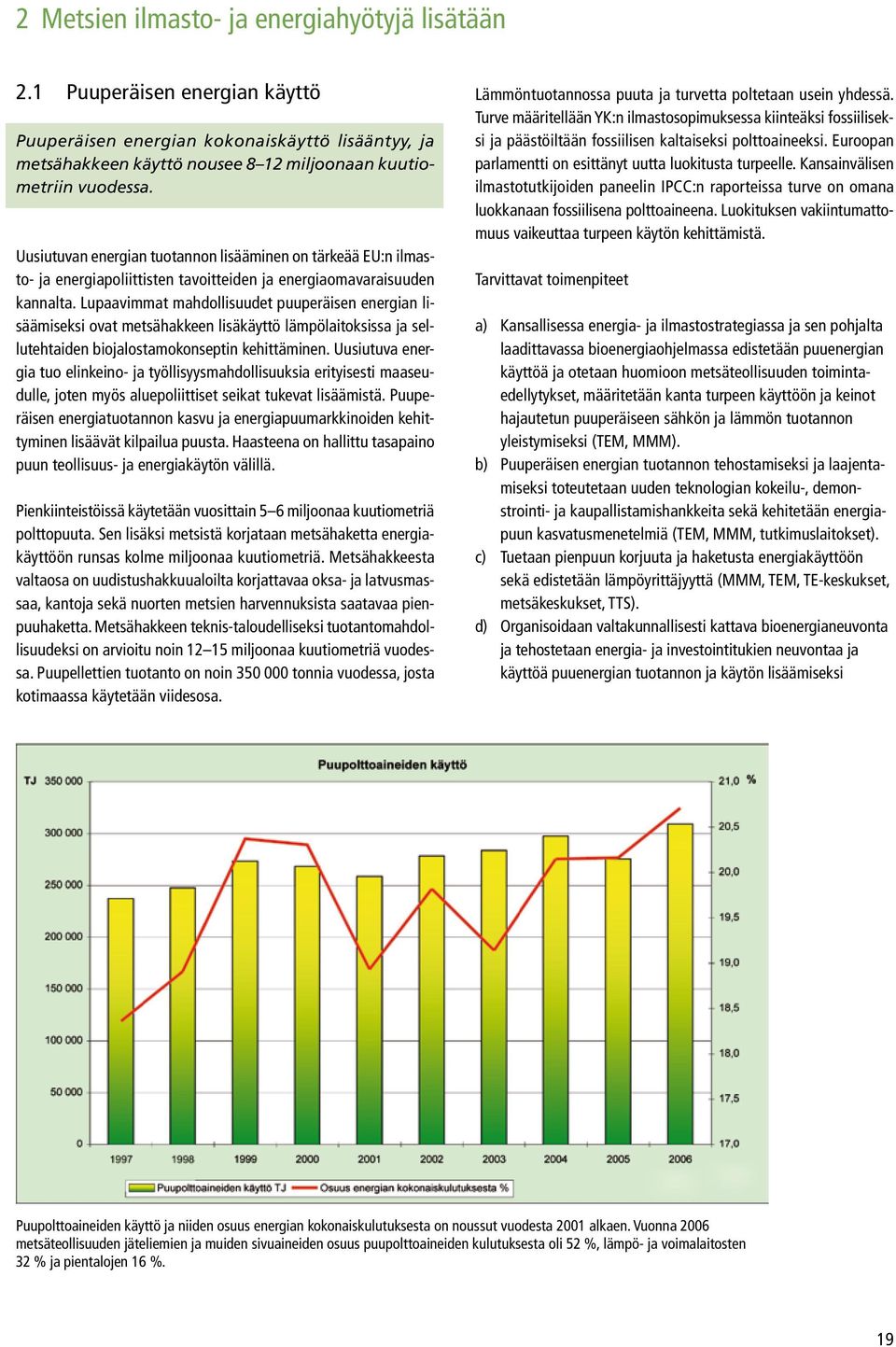 Lupaavimmat mahdollisuudet puuperäisen energian lisäämiseksi ovat metsähakkeen lisäkäyttö lämpölaitoksissa ja sellutehtaiden biojalostamokonseptin kehittäminen.