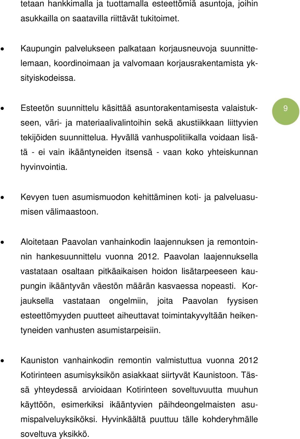 Esteetön suunnittelu käsittää asuntorakentamisesta valaistukseen, väri- ja materiaalivalintoihin sekä akustiikkaan liittyvien tekijöiden suunnittelua.