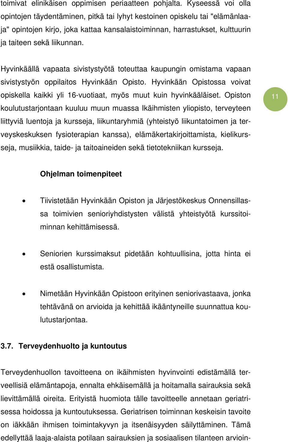 Hyvinkäällä vapaata sivistystyötä toteuttaa kaupungin omistama vapaan sivistystyön oppilaitos Hyvinkään Opisto.