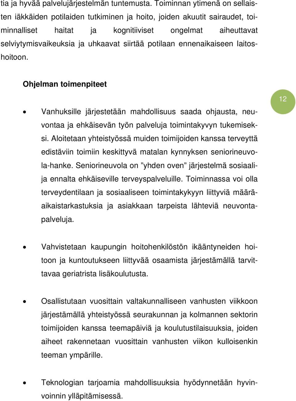 siirtää potilaan ennenaikaiseen laitoshoitoon. Ohjelman toimenpiteet Vanhuksille järjestetään mahdollisuus saada ohjausta, neuvontaa ja ehkäisevän työn palveluja toimintakyvyn tukemiseksi.