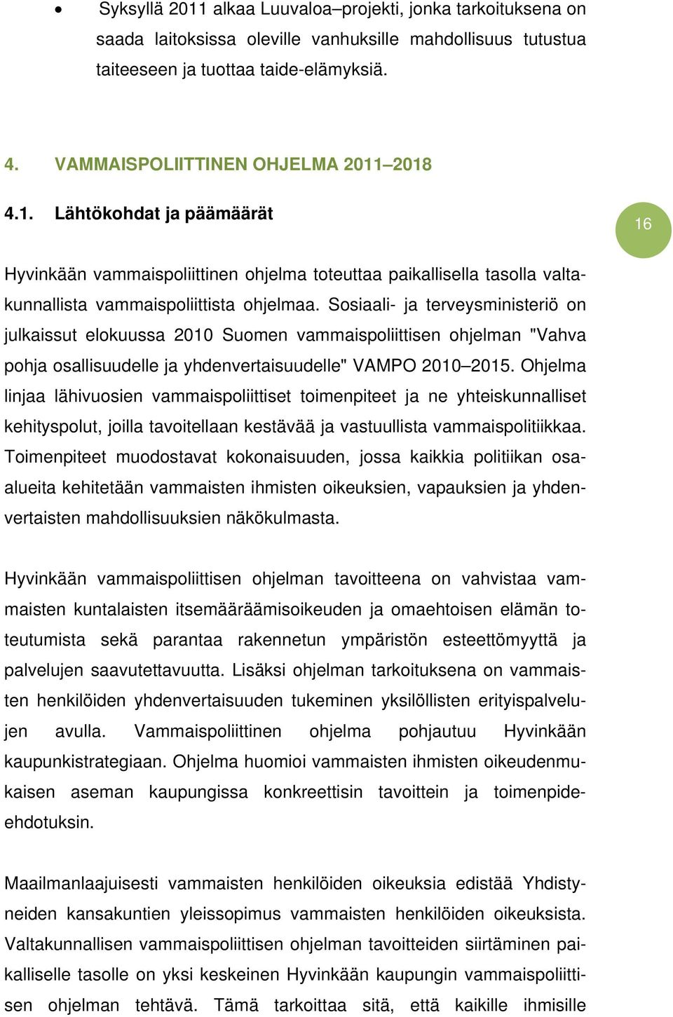 Sosiaali- ja terveysministeriö on julkaissut elokuussa 2010 Suomen vammaispoliittisen ohjelman "Vahva pohja osallisuudelle ja yhdenvertaisuudelle" VAMPO 2010 2015.