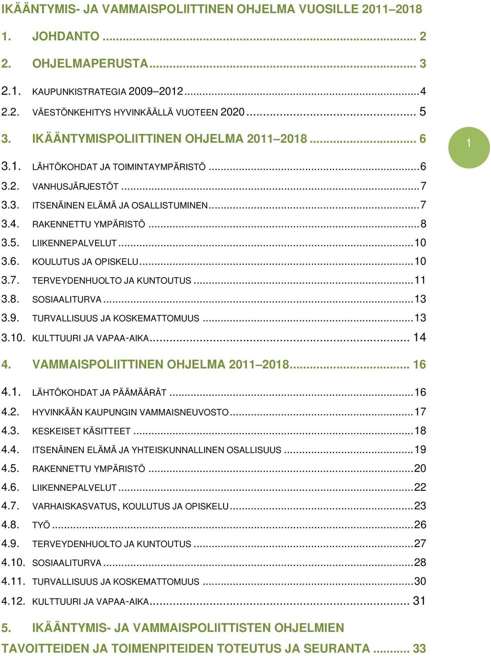 LIIKENNEPALVELUT... 10 3.6. KOULUTUS JA OPISKELU... 10 3.7. TERVEYDENHUOLTO JA KUNTOUTUS... 11 3.8. SOSIAALITURVA... 13 3.9. TURVALLISUUS JA KOSKEMATTOMUUS... 13 3.10. KULTTUURI JA VAPAA-AIKA... 14 4.