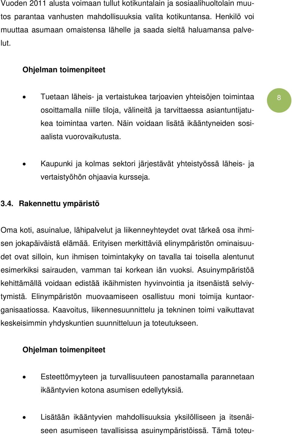 Ohjelman toimenpiteet Tuetaan läheis- ja vertaistukea tarjoavien yhteisöjen toimintaa osoittamalla niille tiloja, välineitä ja tarvittaessa asiantuntijatukea toimintaa varten.