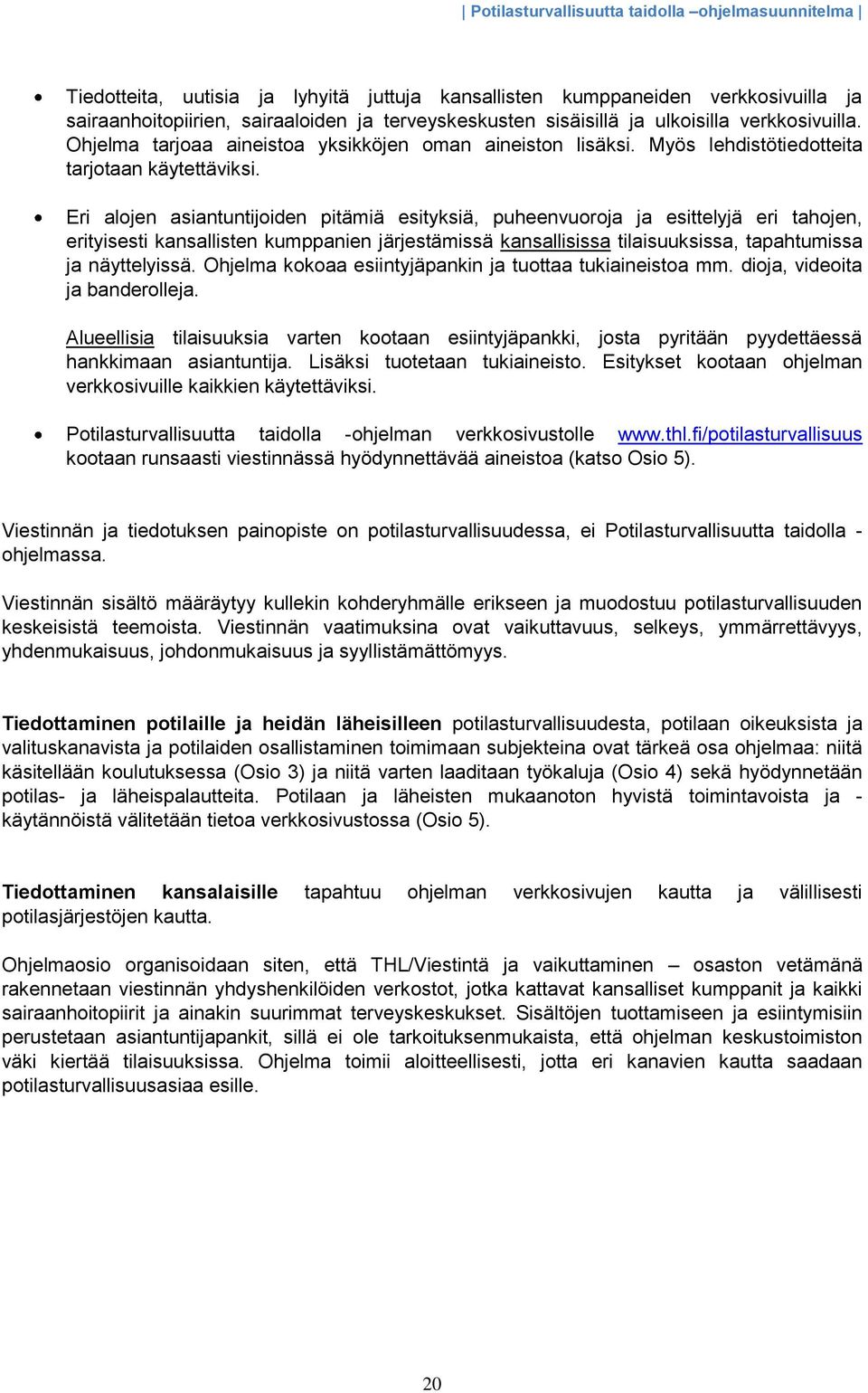 Eri alojen asiantuntijoiden pitämiä esityksiä, puheenvuoroja ja esittelyjä eri tahojen, erityisesti kansallisten kumppanien järjestämissä kansallisissa tilaisuuksissa, tapahtumissa ja näyttelyissä.