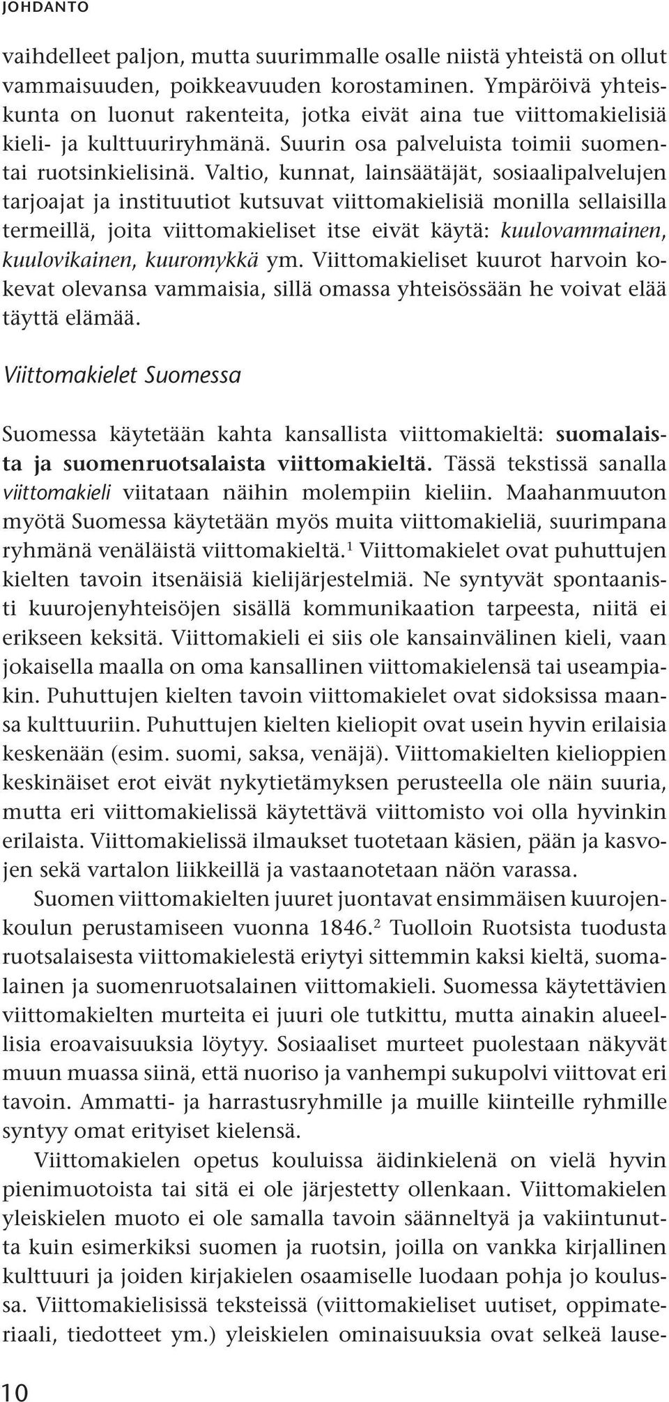 Valtio, kunnat, lainsäätäjät, sosiaalipalvelujen tarjoajat ja instituutiot kutsuvat viittomakielisiä monilla sellaisilla termeillä, joita viittomakieliset itse eivät käytä: kuulovammainen,