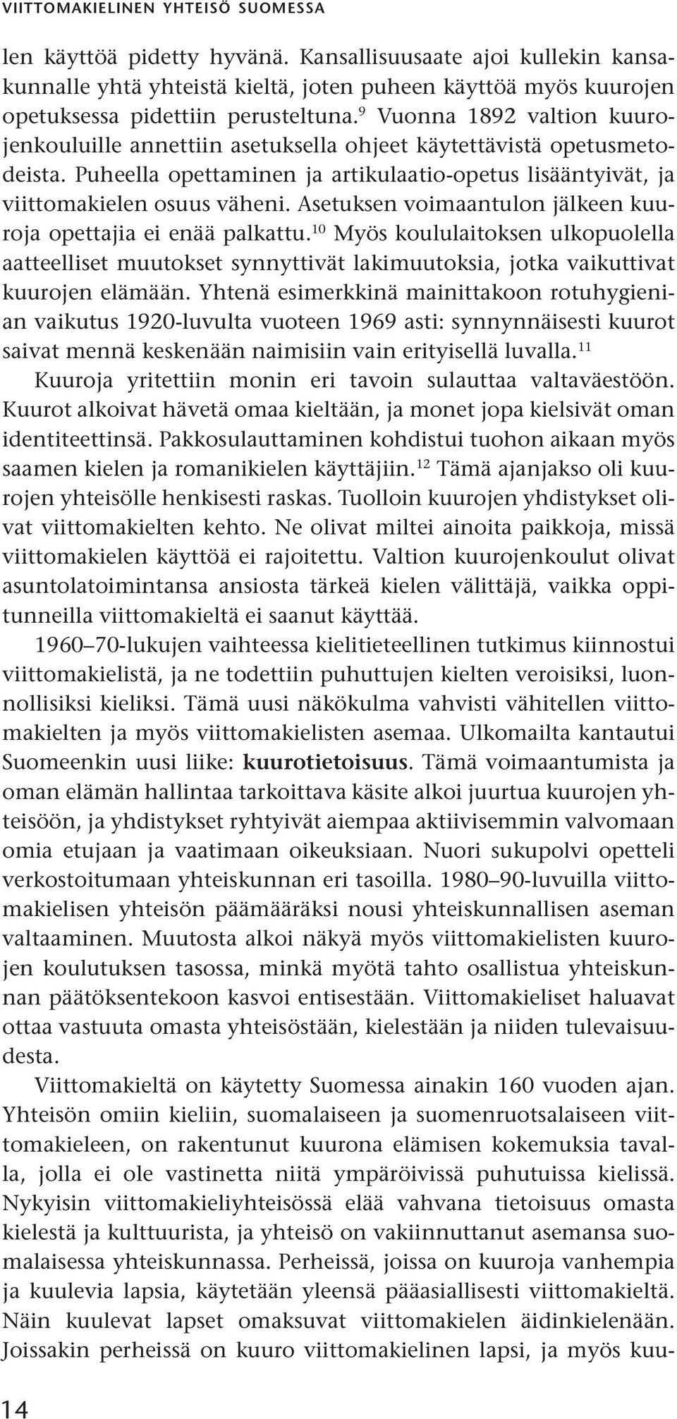 Asetuksen voimaantulon jälkeen kuuroja opettajia ei enää palkattu. 10 Myös koululaitoksen ulkopuolella aatteelliset muutokset synnyttivät lakimuutoksia, jotka vaikuttivat kuurojen elämään.