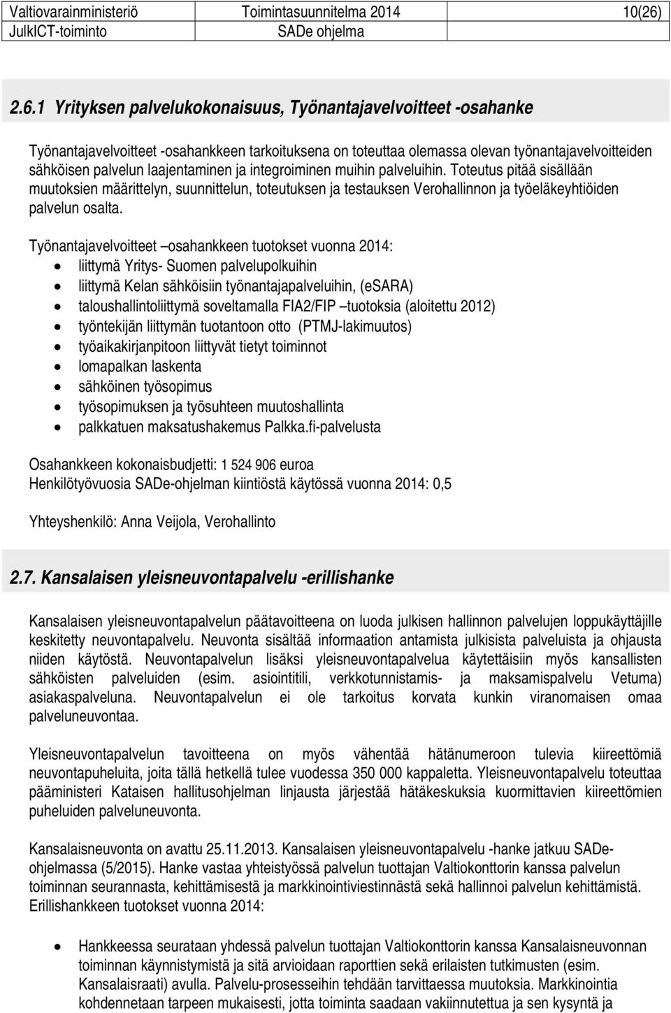 laajentaminen ja integroiminen muihin palveluihin. Toteutus pitää sisällään muutoksien määrittelyn, suunnittelun, toteutuksen ja testauksen Verohallinnon ja työeläkeyhtiöiden palvelun osalta.