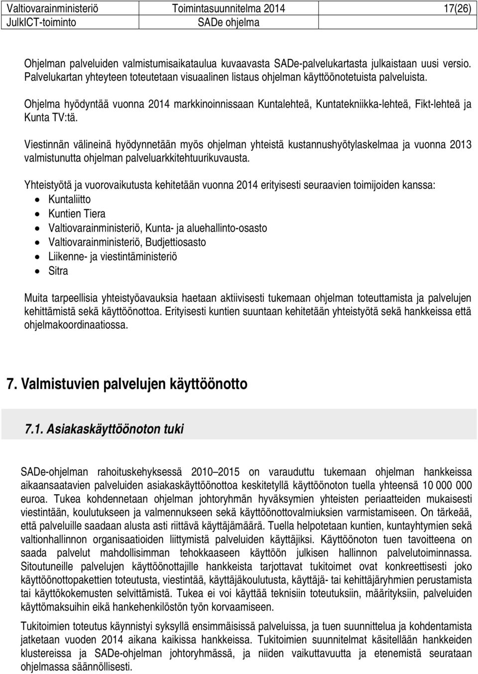 Ohjelma hyödyntää vuonna 2014 markkinoinnissaan Kuntalehteä, Kuntatekniikka-lehteä, Fikt-lehteä ja Kunta TV:tä.