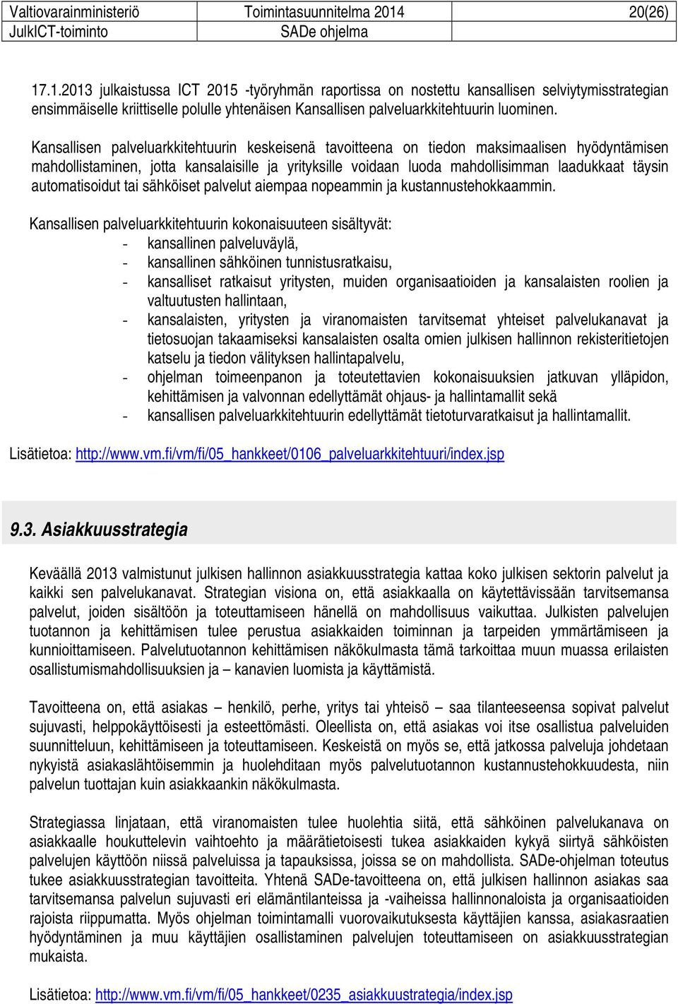 Kansallisen palveluarkkitehtuurin keskeisenä tavoitteena on tiedon maksimaalisen hyödyntämisen mahdollistaminen, jotta kansalaisille ja yrityksille voidaan luoda mahdollisimman laadukkaat täysin