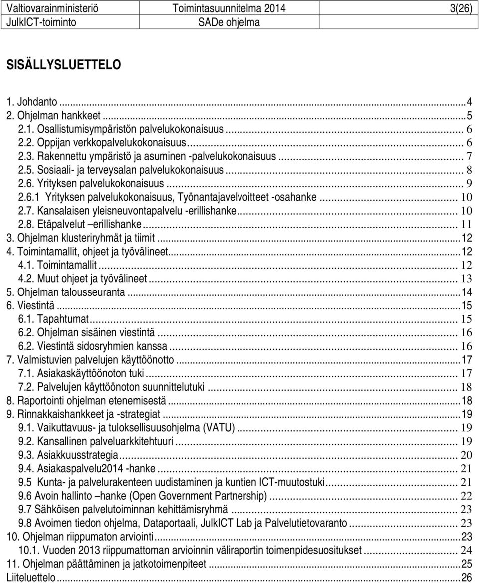 .. 10 2.7. Kansalaisen yleisneuvontapalvelu -erillishanke... 10 2.8. Etäpalvelut erillishanke... 11 3. Ohjelman klusteriryhmät ja tiimit... 12 4. Toimintamallit, ohjeet ja työvälineet... 12 4.1. Toimintamallit... 12 4.2. Muut ohjeet ja työvälineet.