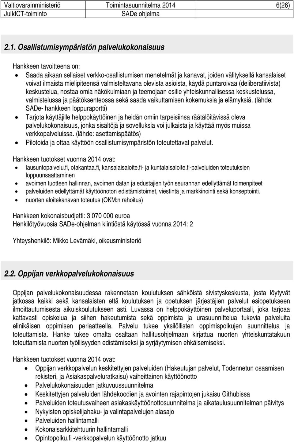 Osallistumisympäristön palvelukokonaisuus Hankkeen tavoitteena on: Saada aikaan sellaiset verkko-osallistumisen menetelmät ja kanavat, joiden välityksellä kansalaiset voivat ilmaista mielipiteensä