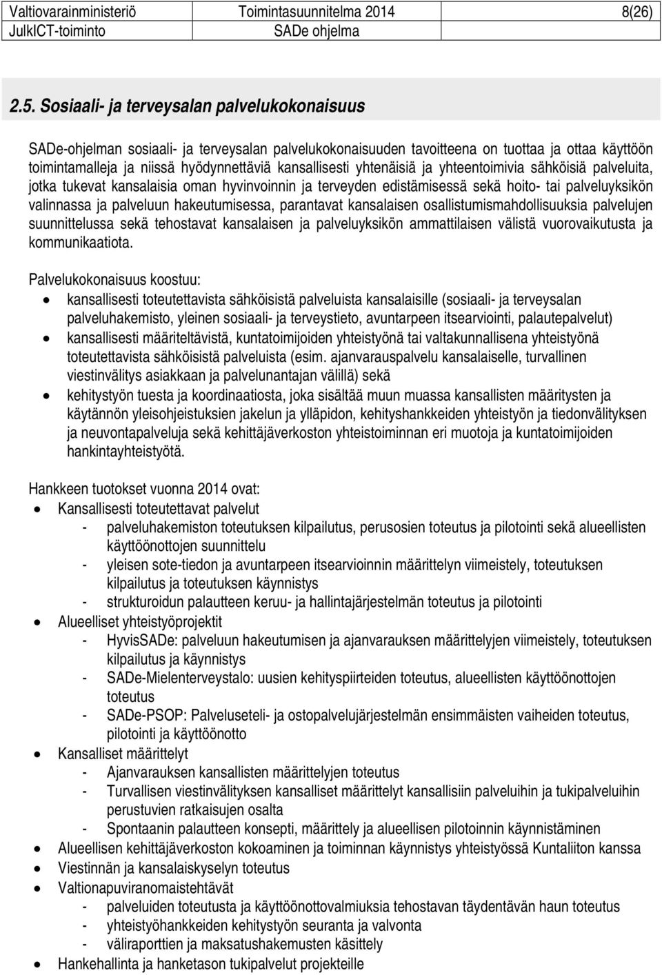 yhtenäisiä ja yhteentoimivia sähköisiä palveluita, jotka tukevat kansalaisia oman hyvinvoinnin ja terveyden edistämisessä sekä hoito- tai palveluyksikön valinnassa ja palveluun hakeutumisessa,