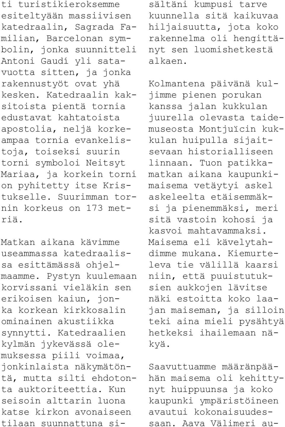 Kristukselle. Suurimman tornin korkeus on 173 metriä. Matkan aikana kävimme useammassa katedraalissa esittämässä ohjelmaamme.