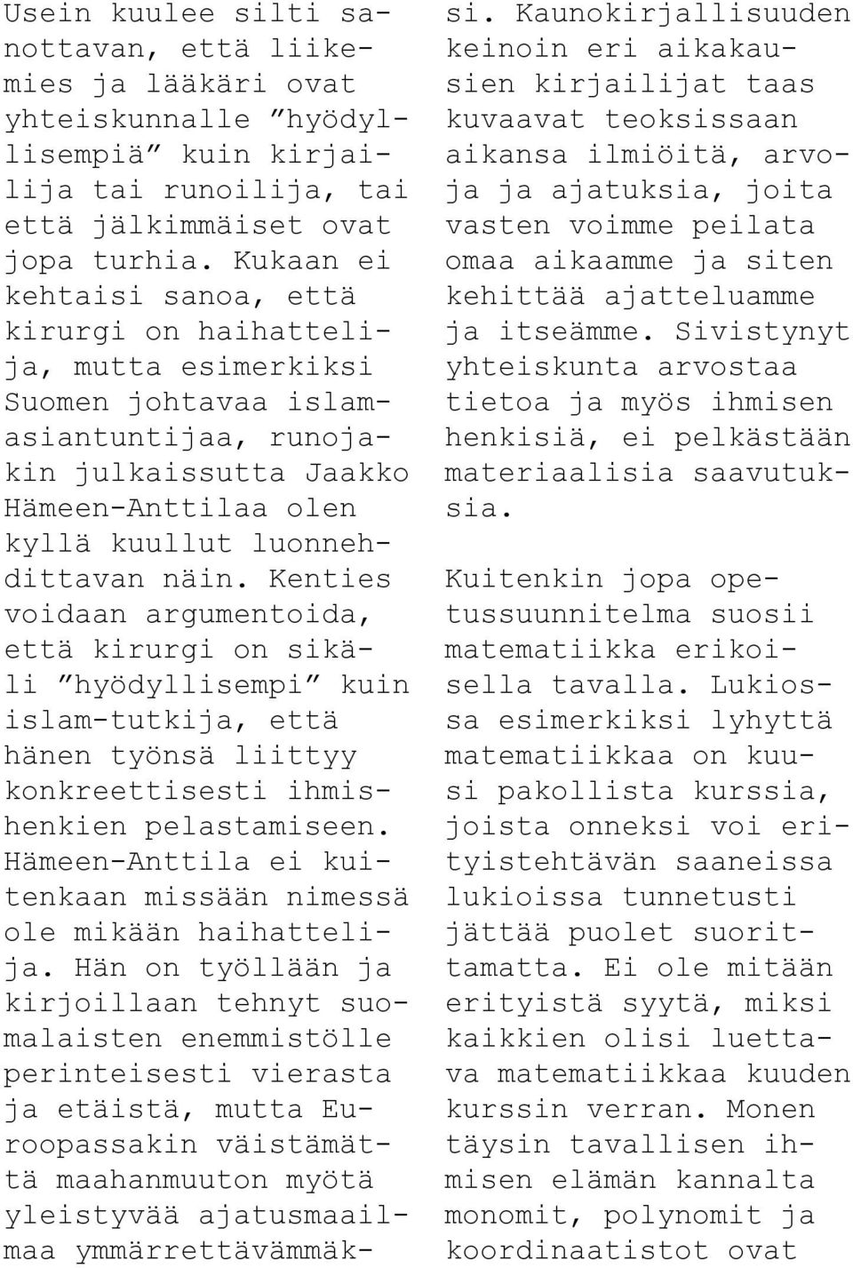 Kenties voidaan argumentoida, että kirurgi on sikäli hyödyllisempi kuin islam-tutkija, että hänen työnsä liittyy konkreettisesti ihmishenkien pelastamiseen.