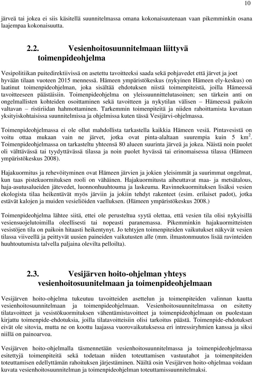 Hämeen ympäristökeskus (nykyinen Hämeen ely-keskus) on laatinut toimenpideohjelman, joka sisältää ehdotuksen niistä toimenpiteistä, joilla Hämeessä tavoitteeseen päästäisiin.