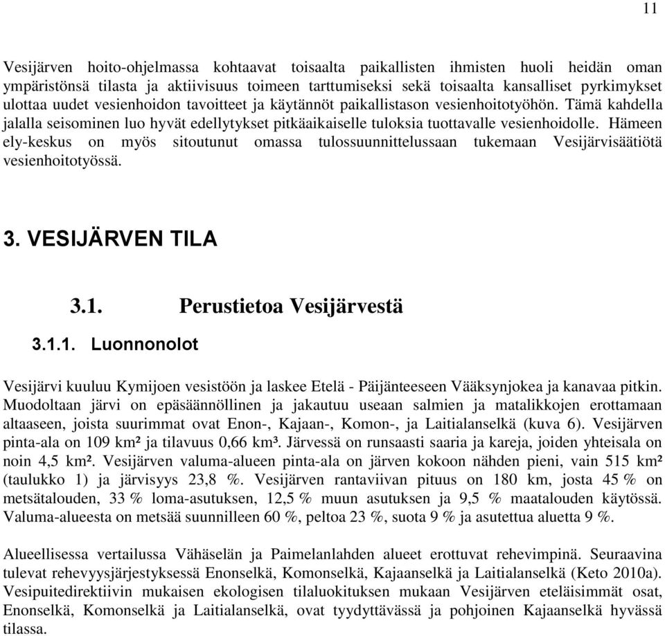 Hämeen ely-keskus on myös sitoutunut omassa tulossuunnittelussaan tukemaan Vesijärvisäätiötä vesienhoitotyössä. 3. VESIJÄRVEN TILA 3.1.