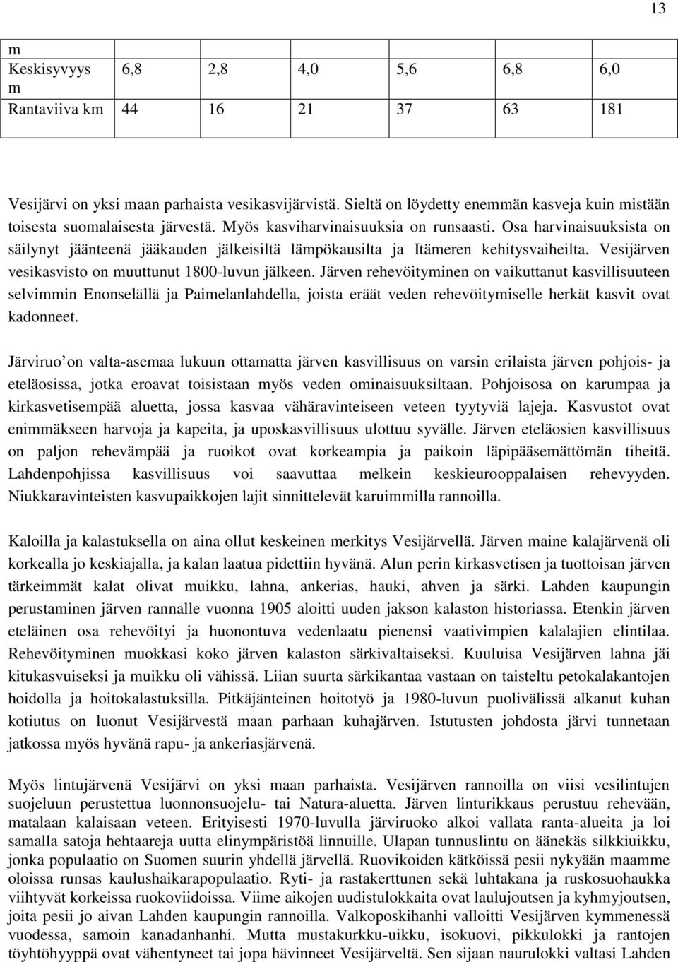Osa harvinaisuuksista on säilynyt jäänteenä jääkauden jälkeisiltä lämpökausilta ja Itämeren kehitysvaiheilta. Vesijärven vesikasvisto on muuttunut 1800-luvun jälkeen.