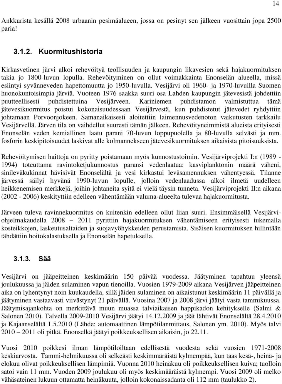 Vuoteen 1976 saakka suuri osa Lahden kaupungin jätevesistä johdettiin puutteellisesti puhdistettuina Vesijärveen.