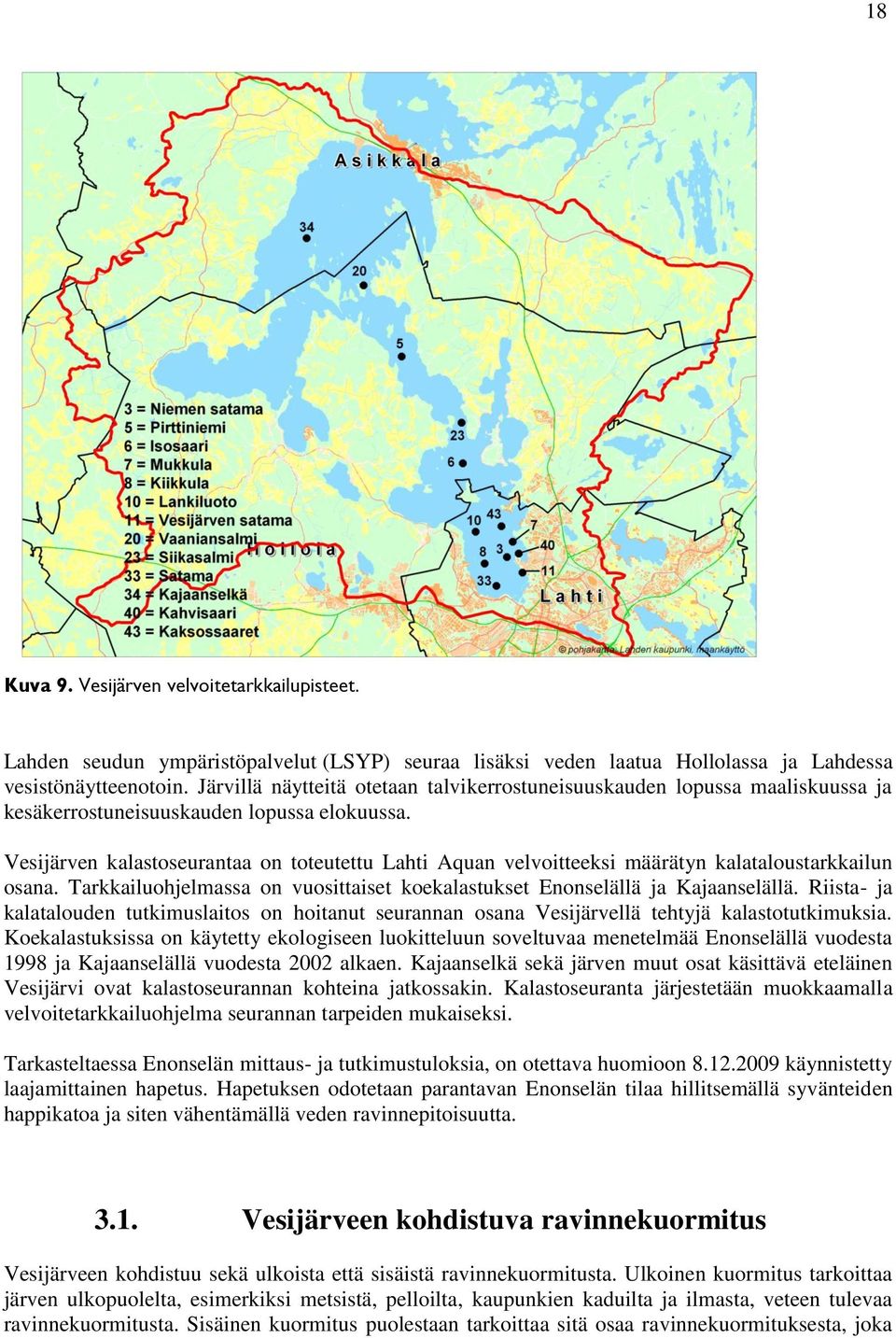 Vesijärven kalastoseurantaa on toteutettu Lahti Aquan velvoitteeksi määrätyn kalataloustarkkailun osana. Tarkkailuohjelmassa on vuosittaiset koekalastukset Enonselällä ja Kajaanselällä.