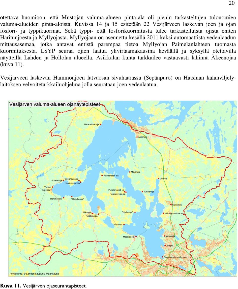 Myllyojaan on asennettu kesällä 2011 kaksi automaattista vedenlaadun mittausasemaa, jotka antavat entistä parempaa tietoa Myllyojan Paimelanlahteen tuomasta kuormituksesta.