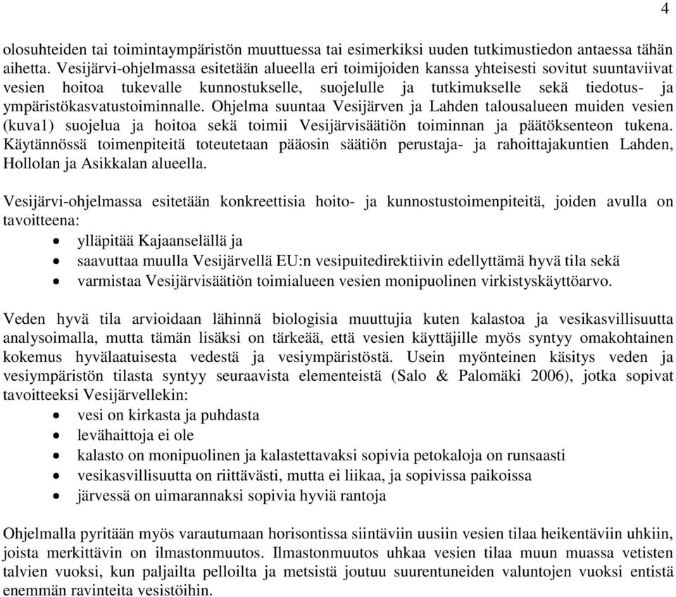 ympäristökasvatustoiminnalle. Ohjelma suuntaa Vesijärven ja Lahden talousalueen muiden vesien (kuva1) suojelua ja hoitoa sekä toimii Vesijärvisäätiön toiminnan ja päätöksenteon tukena.
