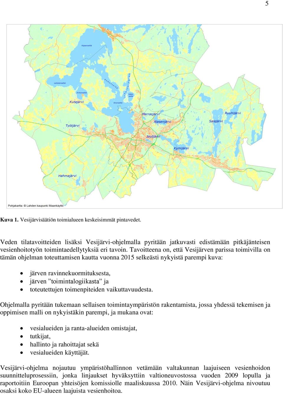 Tavoitteena on, että Vesijärven parissa toimivilla on tämän ohjelman toteuttamisen kautta vuonna 2015 selkeästi nykyistä parempi kuva: järven ravinnekuormituksesta, järven toimintalogiikasta ja